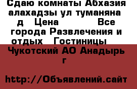 Сдаю комнаты Абхазия алахадзы ул.туманяна22д › Цена ­ 1 500 - Все города Развлечения и отдых » Гостиницы   . Чукотский АО,Анадырь г.